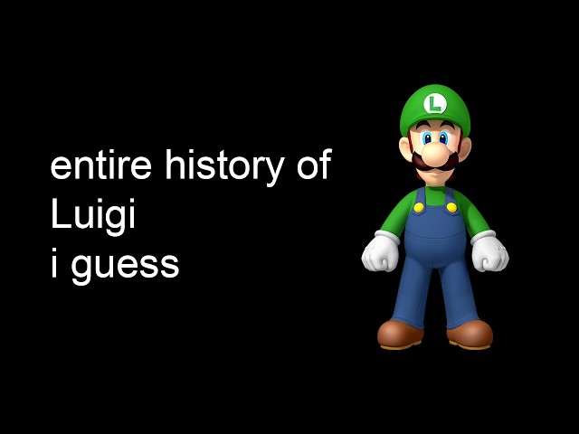 the entire history of Luigi i guess
