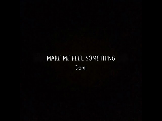 Domi - MAKE ME FEEL SOMETHING 
