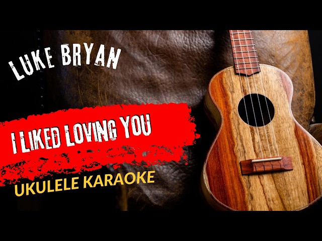 Ukulele Karaoke Luke Bryan I Liked Loving You