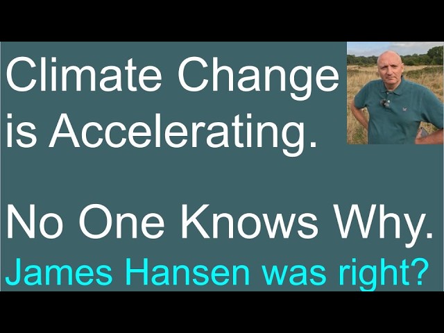 Climate Change is Accelerating. No One Knows Why. James Hansen was right? Climate Breakdown