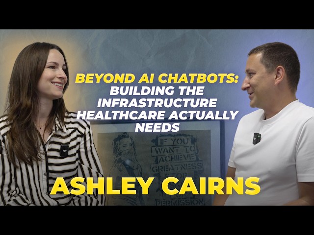 Beyond AI Chatbots: Building the Infrastructure Healthcare Actually Needs with Ashley Cairns