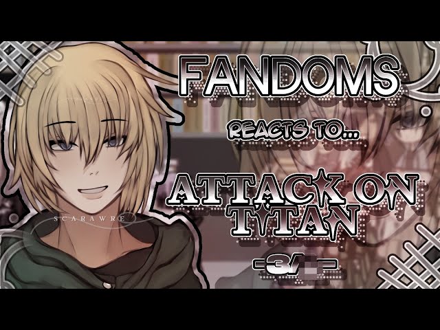 Fandoms react to "Attack On Titan" 3/? - Fandom 14/17 - SET TO 2X SPEED - Eren Yeager - Scarawre