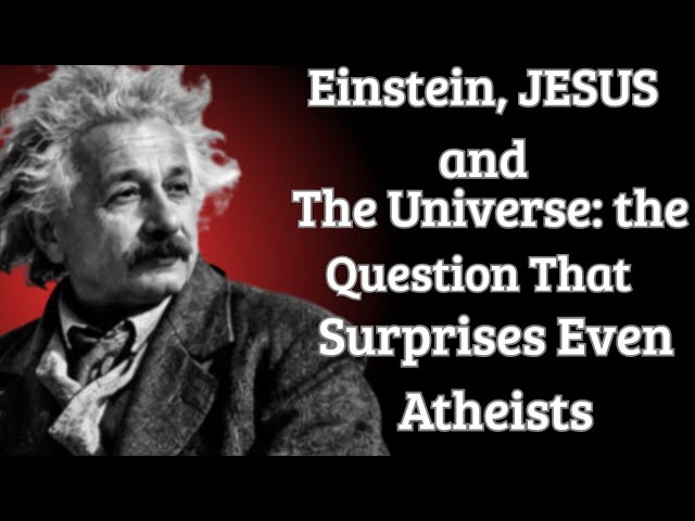 The Bigger the Universe, the Bigger Einstein’s Question About Jesus — Even Atheists Are Surprised