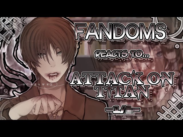 Fandoms react to "Attack On Titan" 1/? - Fandom 14/17 - SET TO 2X SPEED - Eren Yeager - Scarawre