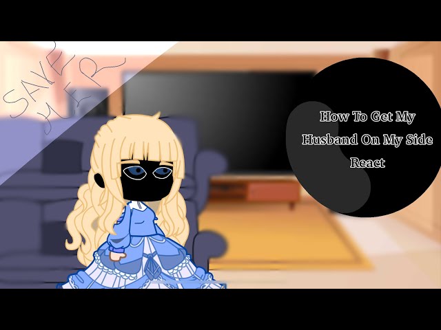 How To Get My Husband On My Side react to || spoilers || 1/? || Anadrojxx