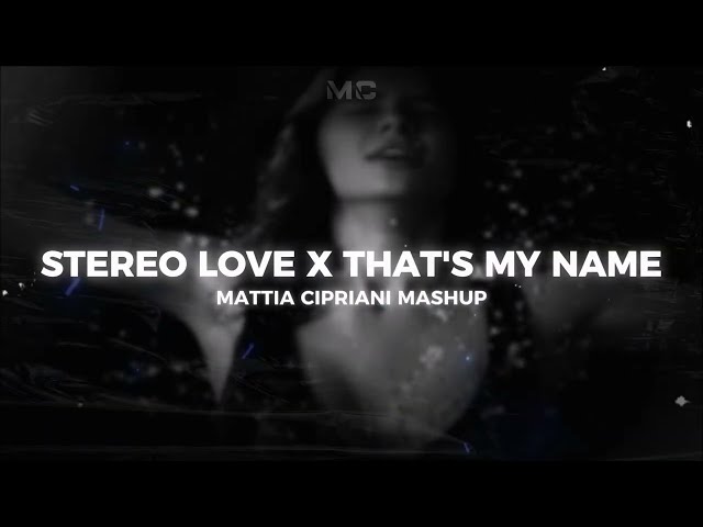 STEREO LOVE X THAT'S MY NAME (Mattia Cipriani Mashup)