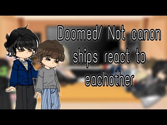 Doomed/not canon ships react to eachother (2X SPEED) //Wip 1// !Part 1/6!