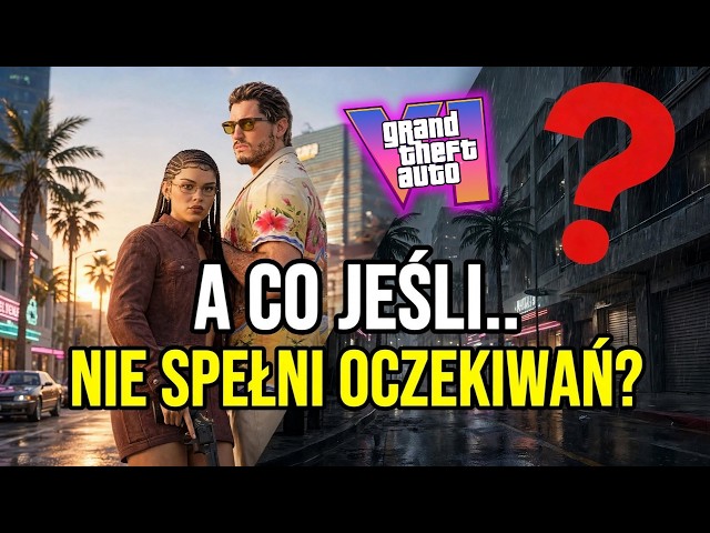 To są powody DLACZEGO GTA 6 może nie spełnić OCZEKIWAŃ graczy!