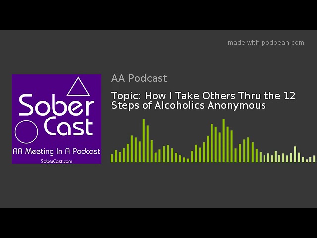 Topic: How I Take Others Thru the 12 Steps of Alcoholics Anonymous