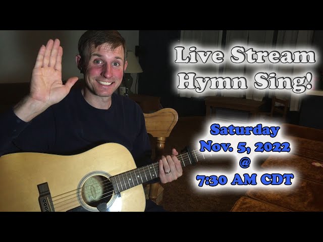 Live Stream Hymn Sing! Saturday Nov. 5, 2022 @ 7:45AM CDT