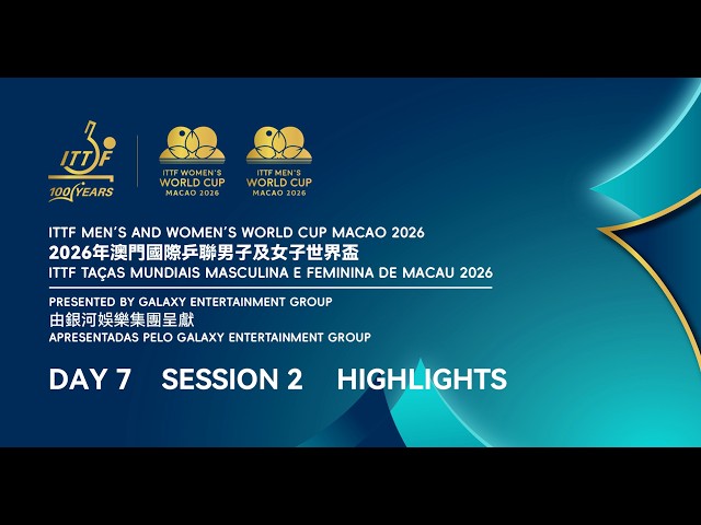 ITTF Men's and Women's World Cup Macao 2026 || Day 7 || Session 2 Highlights