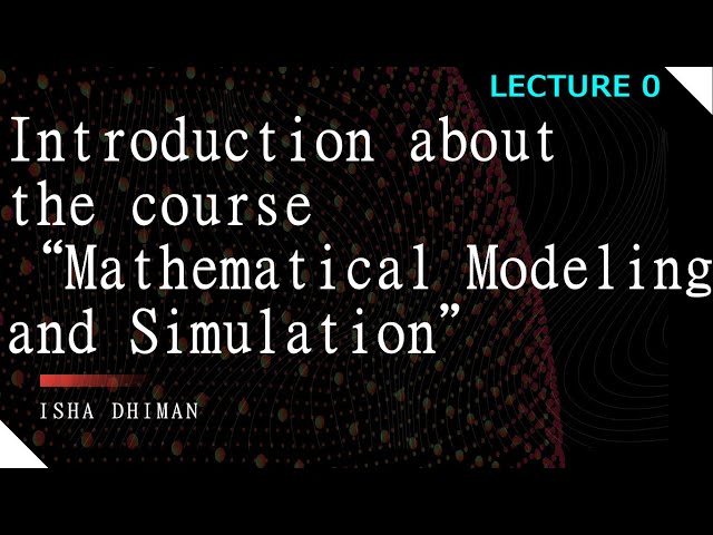 Lecture 0: Introduction about the course Mathematical Modeling and Simulation