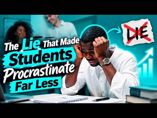 The Lie That Made Students Procrastinate Far Less