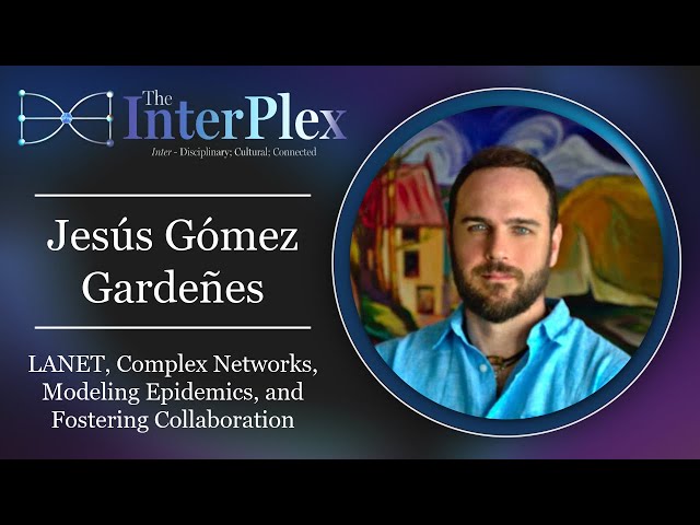 Jesús Gómez-Gardeñes: LANET, Complex Networks, Modeling Epidemics, and Fostering Collaboration