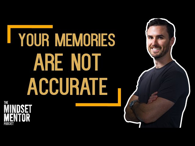 Your Memories Are Not Accurate | The Mindset Mentor Podcast