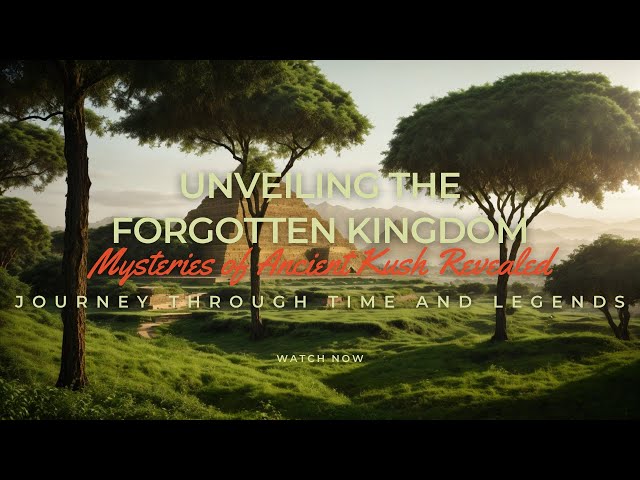 Unveiling the Forgotten Kingdom: Mysteries of Ancient Kush Revealed Journey through Time and Legends
