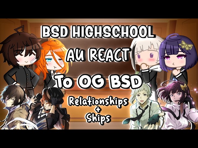 BSD Highschool AU React to Original BSD || Relationships + Ships || Part 11/11 || Reaction Video ||