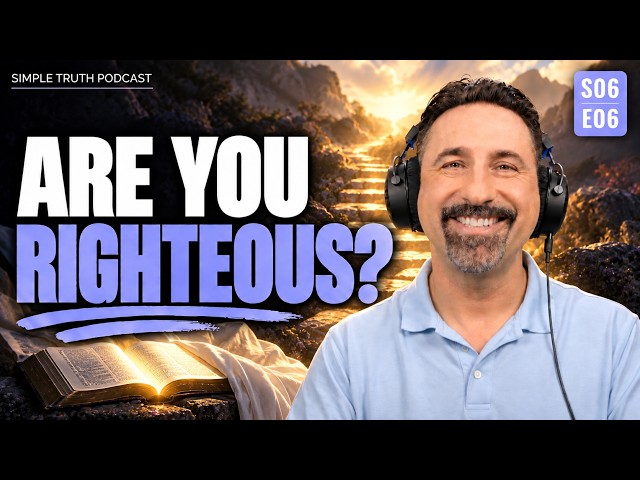 You’re Righteous by Faith, So How Should You Live? (Righteousness) | S06 E06 Simple Truth Podcast