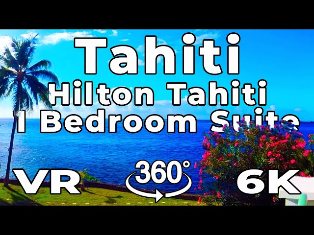 Tahiti in VR - Hilton Tahiti Review and Virtual Reality 1 Bedroom Ocean View Suite tour in 360º 5.7k