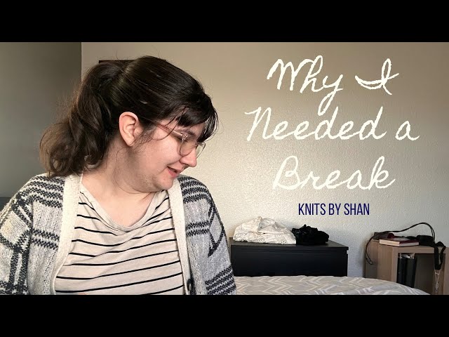 where have I been? | why I needed a break | KnitsbyShan