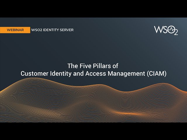 The Five Pillars of Customer Identity and Access Management CIAM, WSO2 Webinar