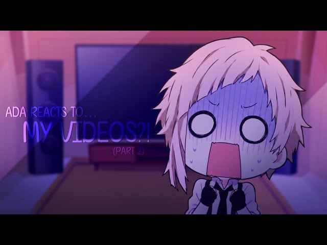 || ADA REACTS TO… MY VIDEOS?! || BSD || SOUKOKU || GACHA CLUB || SKK || PART 2 || ‼️READ DESC‼️ ||