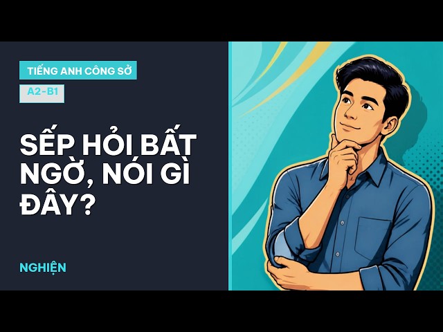Làm sao để trả lời câu hỏi bất ngờ trong tiếng Anh | 5 mẫu câu giúp bạn vượt qua tình huống này