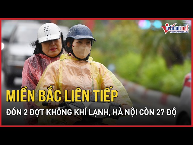 Weather Forecast for the Next 24 Hours: Northern Region Braces for Two Cold Fronts, Hanoi Tempera...