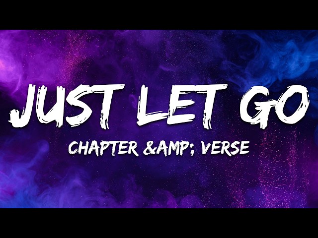 Chapter & Verse - Just Let Go (Lyrics)