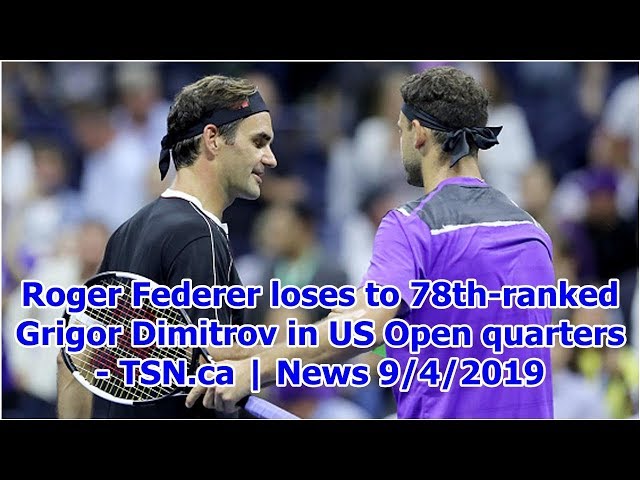 Roger Federer loses to 78th-ranked Grigor Dimitrov in US Open quarters - TSN.ca | News 9/4/2019