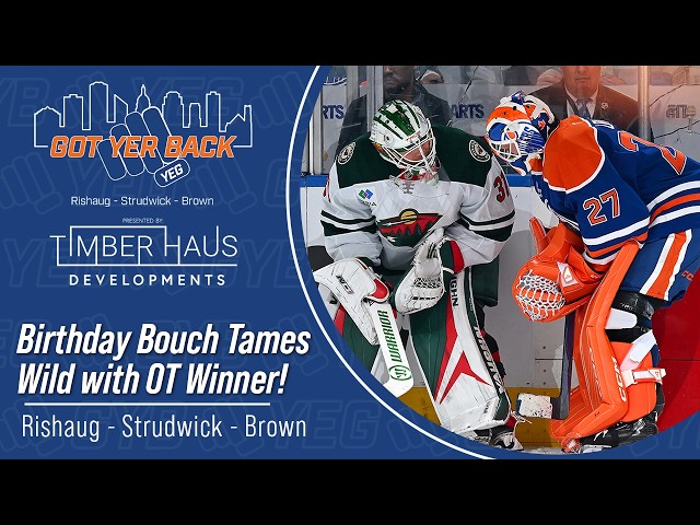Birthday Bouch Tames Wild with OT Winner! | Got Yer Back | Edmonton Oilers Postgame
