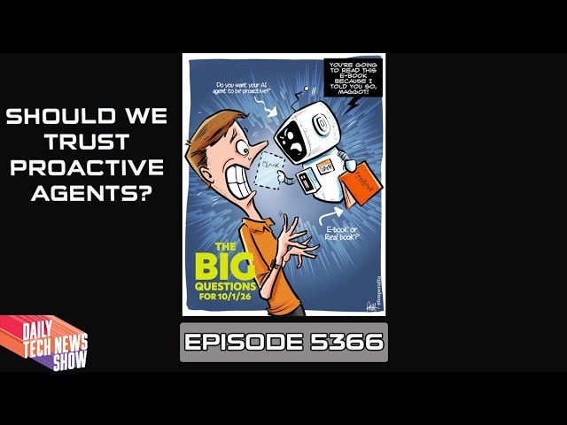 Should We Trust Proactive Agents? – DTNS 5366