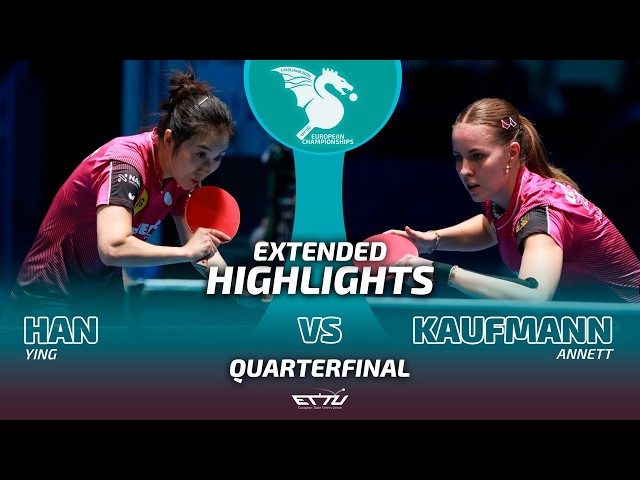 Ying Han vs Annett Kaufmann | Extended Highlights Quarterfinals | European Championships