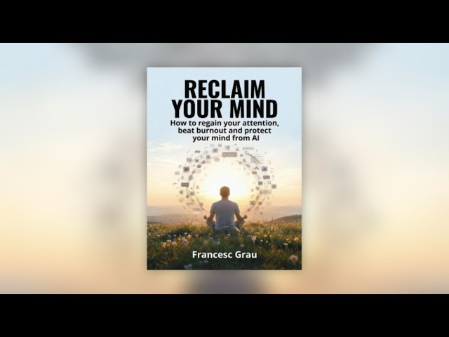 Book Review of Reclaim Your Mind: attention, burnout, protect your mind from AI by Francesc Grau