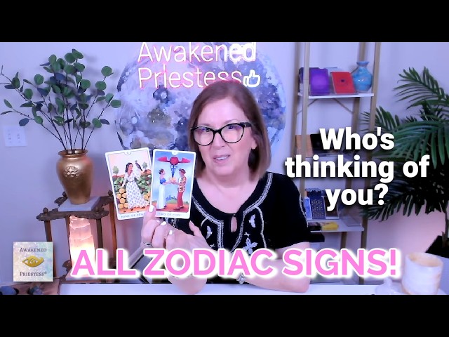 All Signs! WHO'S THINKING OF YOU: And What Are They Thinking?