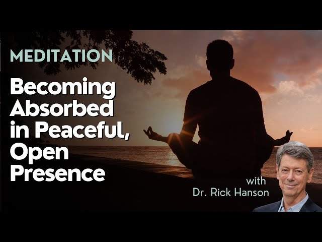 A Meditation on Becoming Absorbed in Peaceful Open Presence, with Dr. Rick Hanson