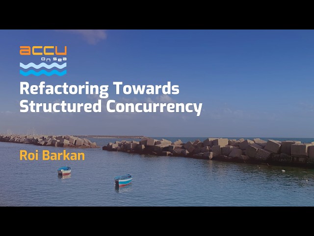 Refactoring Towards Structured Concurrency - Roi Barkan - ACCU on Sea 2026
