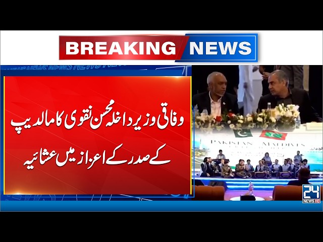 Breaking! Mohsin Naqvi Hosts Dinner in Honour of Maldives President - 24 News HD
