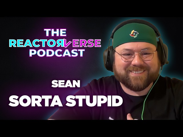 Sean from Sorta Stupid on The Reactorverse Podcast