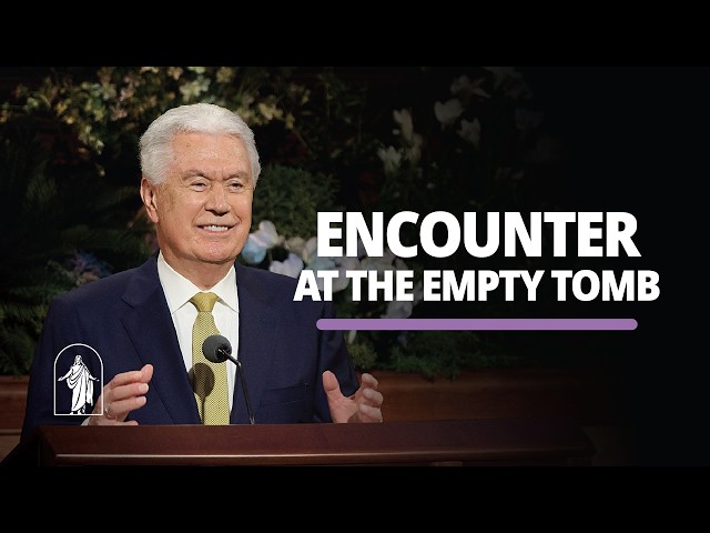 Encounter at the Empty Tomb | Dieter F. Uchtdorf | April 2026 General Conference