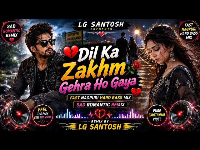 💔 Dil Ka Zakhm Gehra Ho Gaya 🥀 | Fast Nagpuri Hard Bass Mix | Sad Romantic Remix | LG Santosh