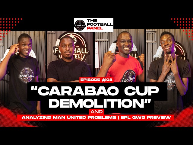 Panel Discussions Ep8: The Dark Truth about Manchester United |Carabao Cup Analysis| PL GW5 Preview