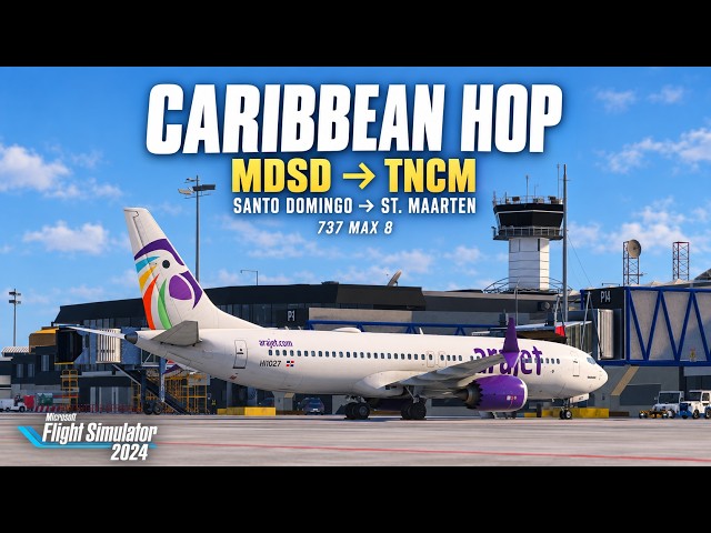 Caribbean Hop to St. Maarten! 🌴 Arajet 737 MAX 8 | MDSD → TNCM | MSFS 2024