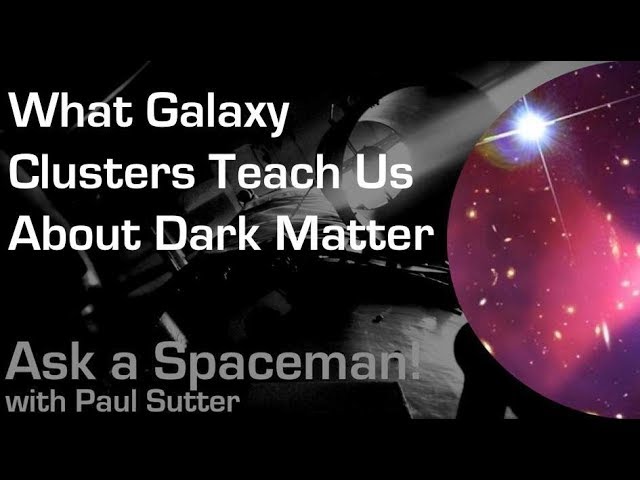 What Galaxy Clusters Teach Us About Dark Matter - Ask a Spaceman!