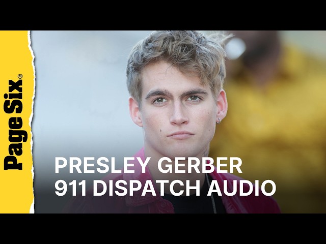 Presley Gerber's 911 dispatch audio reveals new details about his death at 27