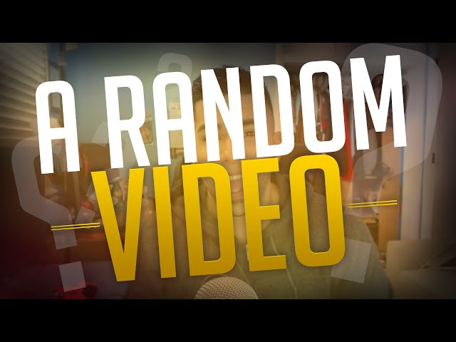 A RANDOM VIDEO!