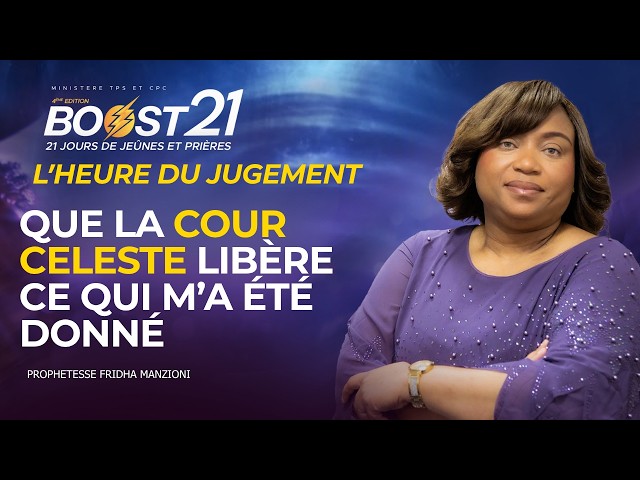 BOOST 21 -J4-S2 - QUE LA COUR CELESTE LIBÈRE CE QUI M'A ÉTÉ DONNÉ-PROPHETESSE FRIDHA MANZIONI