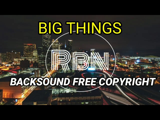 BACKSOUND FREE COPYRIGHT BIG THINGS || FREE COPYRIGHT MUSIC
