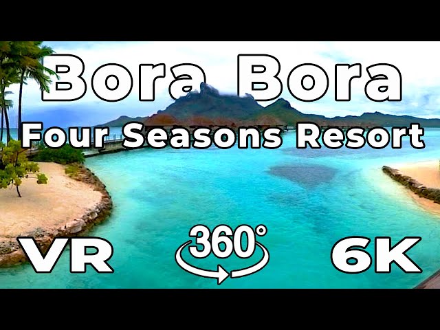 Bora Bora in VR ~ "After the Rain" Four Seasons Bora Bora Property Tour, 6K 360º Virtual Reality
