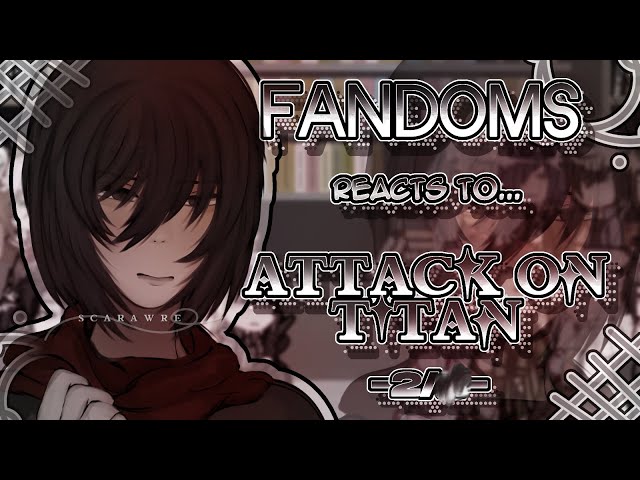 Fandoms react to "Attack On Titan" 2/? - Fandom 14/17 - SET TO 2X SPEED - Eren Yeager - Scarawre
